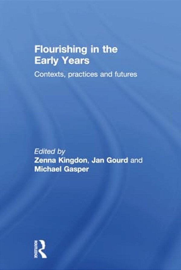 Flourishing In The Early Years: Contexts, Practices And Futures-..