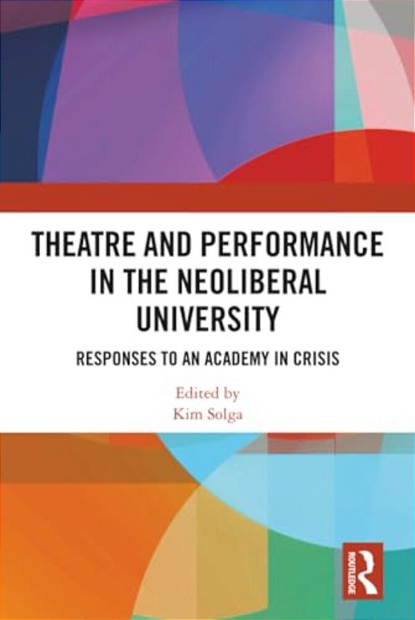 Theatre And Performance In The Neoliberal University: Responses To An Academy In Crisis-..