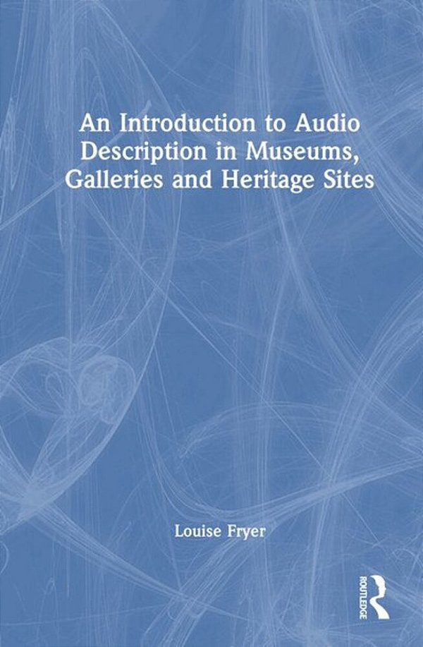An Introduction To Audio Description In Museums, Galleries And Heritage Sites-..