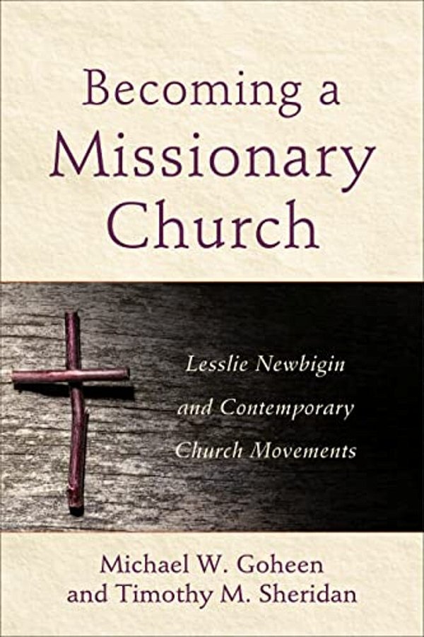 Becoming A Missionary Church: Lesslie Newbigin And Contemporary Church Movements-..