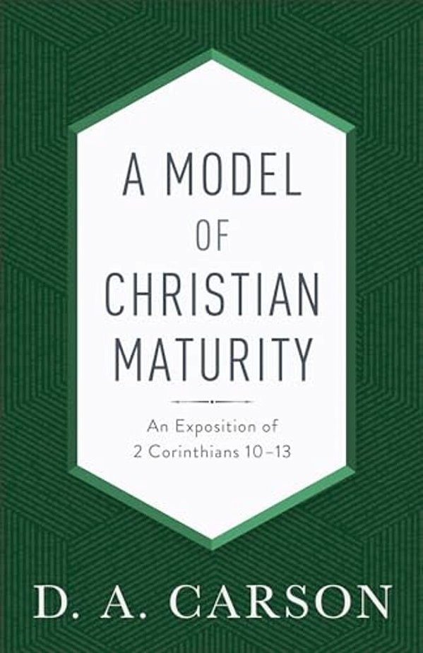 A Model Of Christian Maturity: An Exposition Of 2 Corinthians 10-13-..