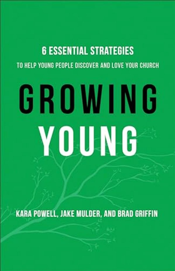 Growing Young: Six Essential Strategies To Help Young People Discover And Love Your Church-..