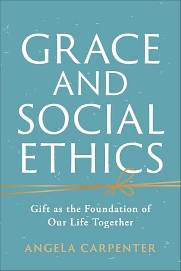 Grace And Social Ethics: Gift As The Foundation Of Our Life Together-..