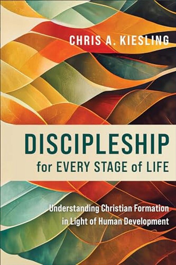Discipleship For Every Stage Of Life: Understanding Christian Formation In Light Of Human Development-..