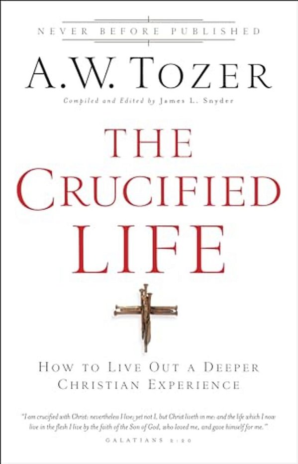 The Crucified Life: How To Live Out A Deeper Christian Experience-..