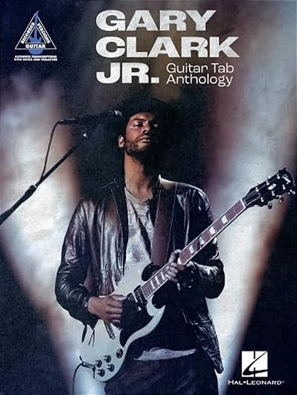 Gary Clark Jr. Guitar Tab Anthology: Note-For-note Guitar Transcriptions In Notes And Tab With Lyrics-..