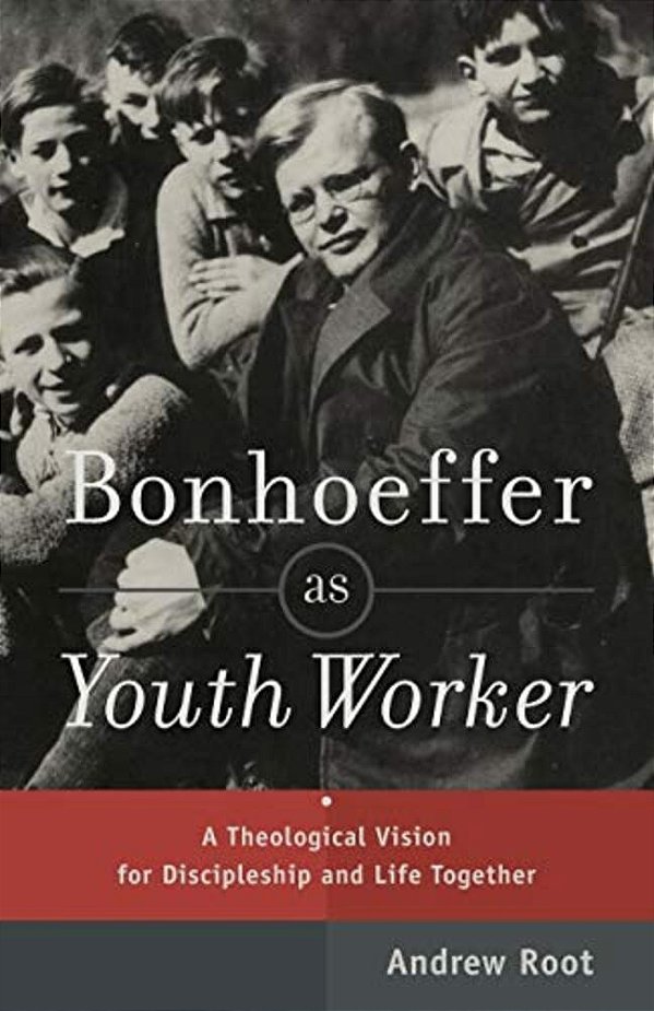 Bonhoeffer As Youth Worker: A Theological Vision For Discipleship And Life Together-..