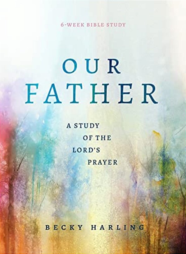 Our Father: A Study Of The Lord's Prayer (A 6-Week Bible Study)-..