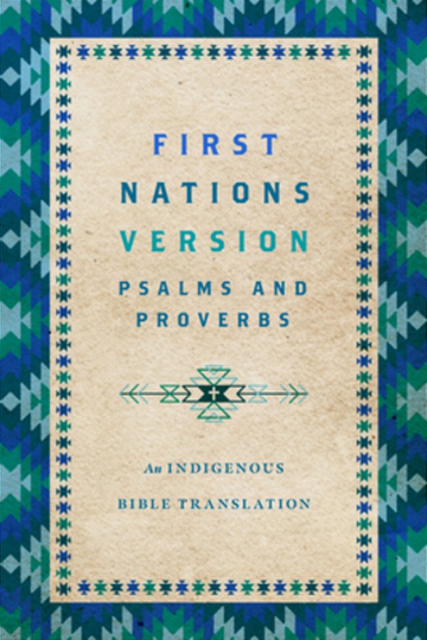 First Nations Version Psalms And Proverbs: An Indigenous Bible Translation-..