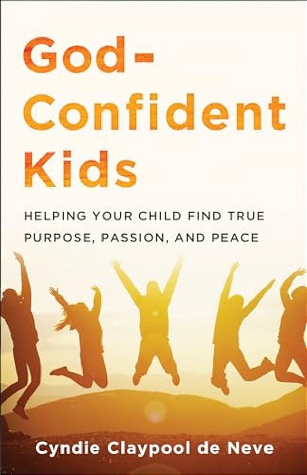 God-Confident Kids: Helping Your Child Find True Purpose, Passion, And Peace-..