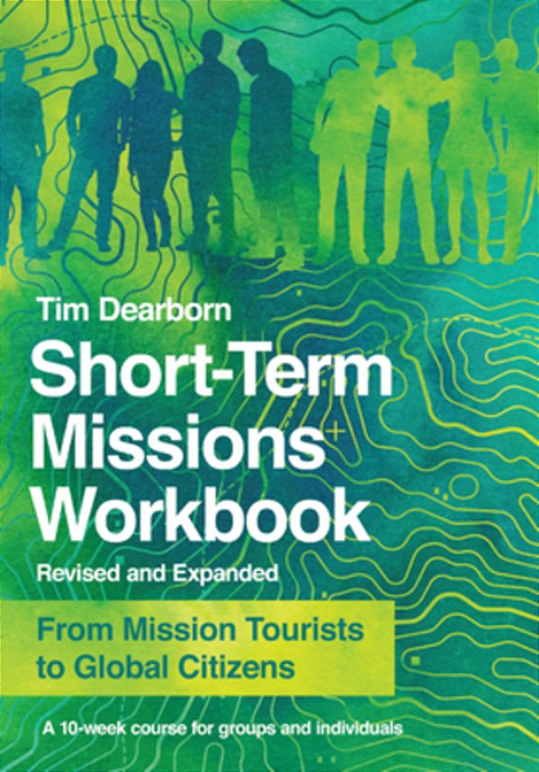 Short-Term Missions Workbook: From Mission Tourists To Global Citizens-..