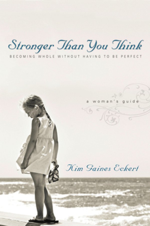 Stronger Than You Think: Becoming Whole Without Having To Be Perfect. A Woman's Guide-..