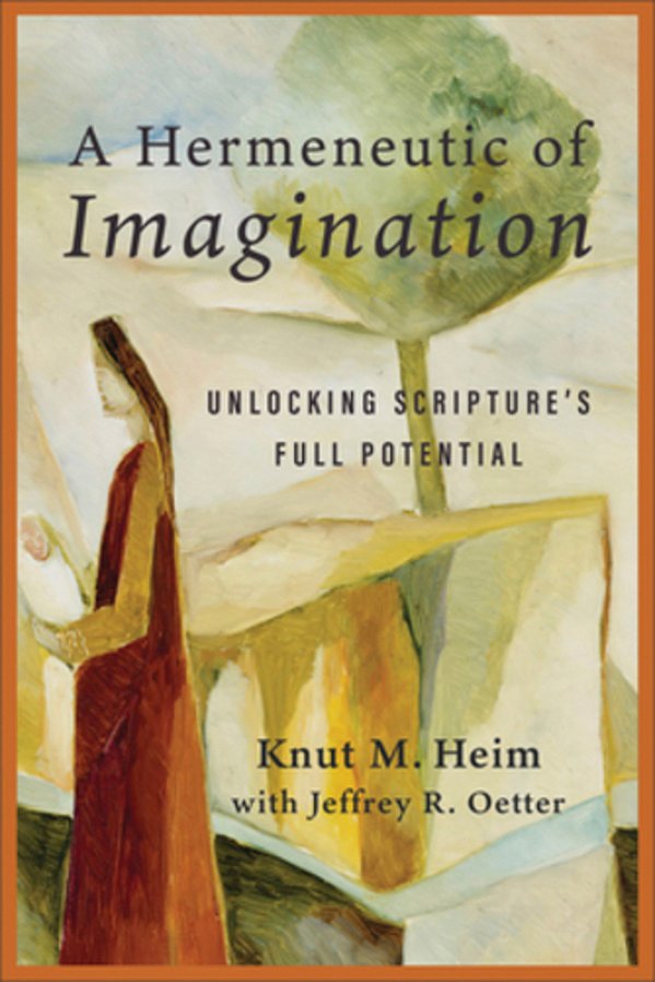 A Hermeneutic Of Imagination: Unlocking Scripture's Full Potential-..
