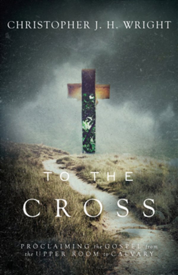 To The Cross: Proclaiming The Gospel From The Upper Room To Calvary-..