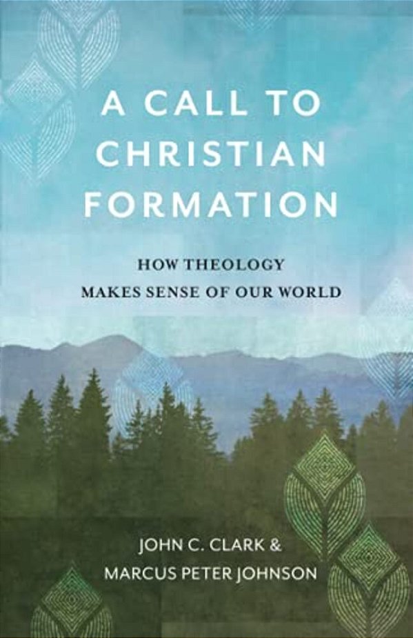 A Call To Christian Formation: How Theology Makes Sense Of Our World-..