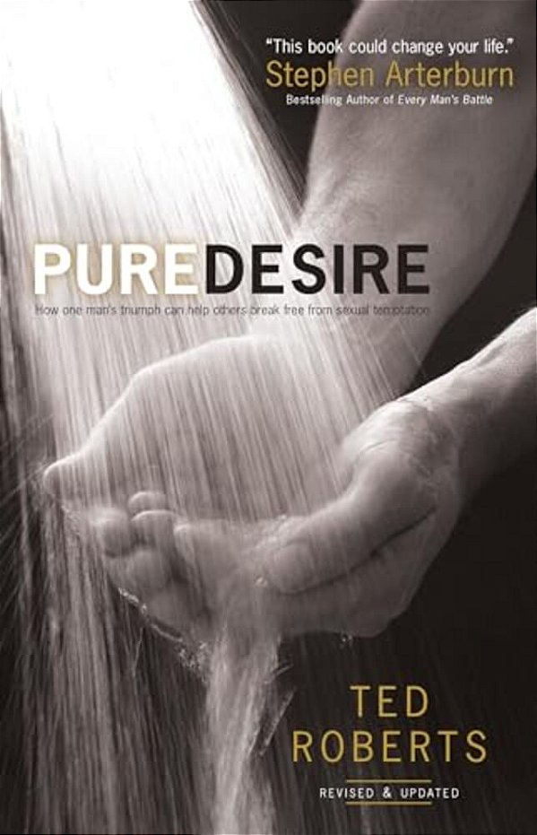 Pure Desire: How One Man's Triumph Can Help Others Break Free From Sexual Temptation-..