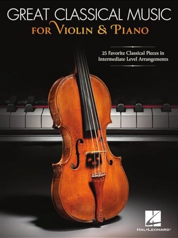 Great Classical Music For Violin And Piano: 25 Favorite Classical Pieces In Intermediate Level Arrangements-..