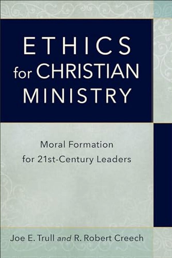 Ethics For Christian Ministry: Moral Formation For Twenty-First-century Leaders-..