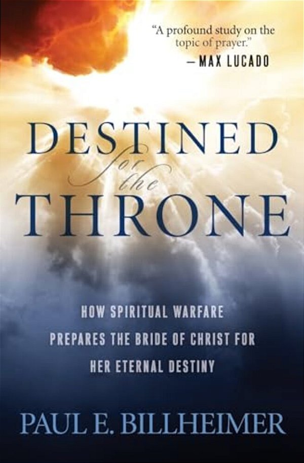 Destined For The Throne: How Spiritual Warfare Prepares The Bride Of Christ For Her Eternal Destiny-..