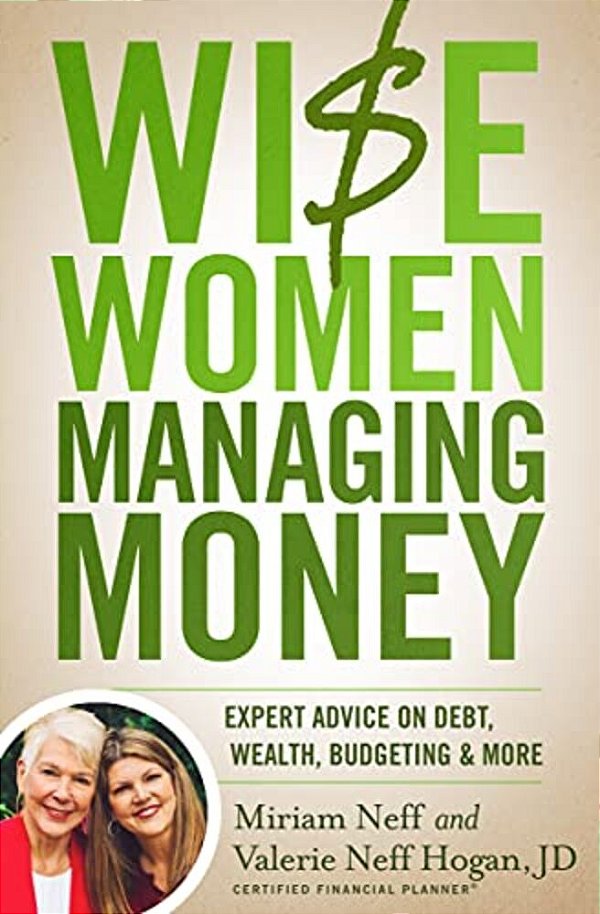 Wise Women Managing Money: Expert Advice On Debt, Wealth, Budgeting, And More-..