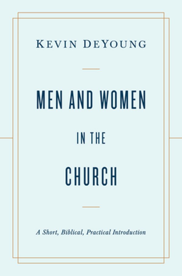 Men And Women In The Church: A Short, Biblical, Practical Introduction-..