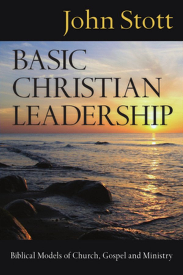 Basic Christian Leadership: Biblical Models Of Church, Gospel And Ministry-..
