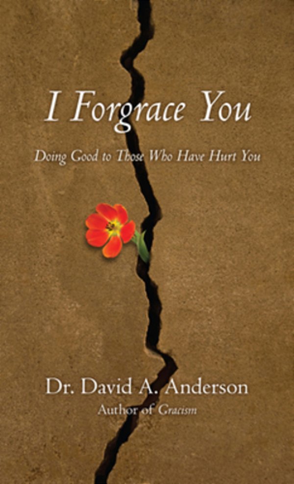 I Forgrace You: Doing Good To Those Who Have Hurt You-..