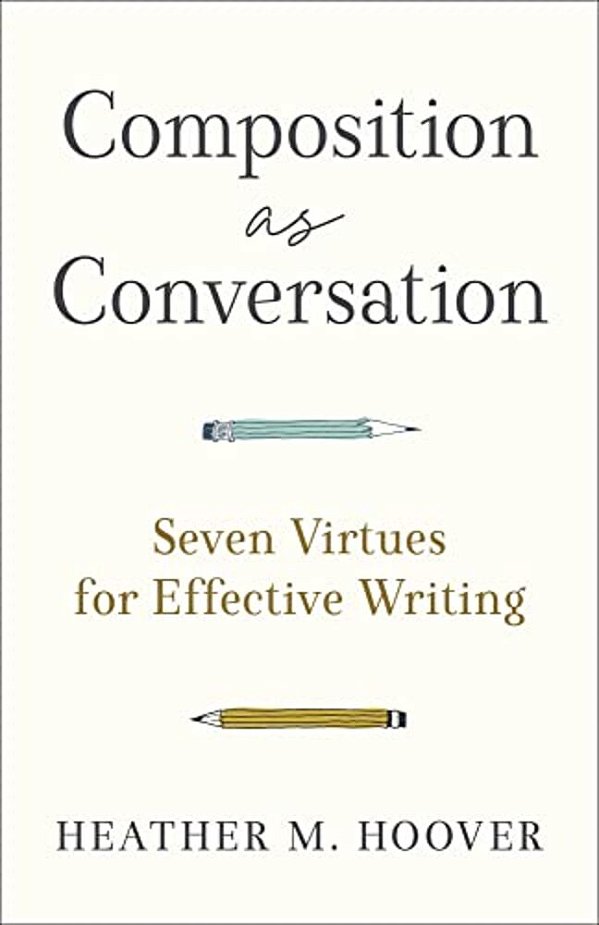 Composition As Conversation: Seven Virtues For Effective Writing-..