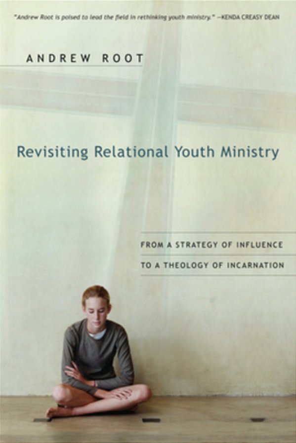 Revisiting Relational Youth Ministry: From A Strategy Of Influence To A Theology Of Incarnation-..