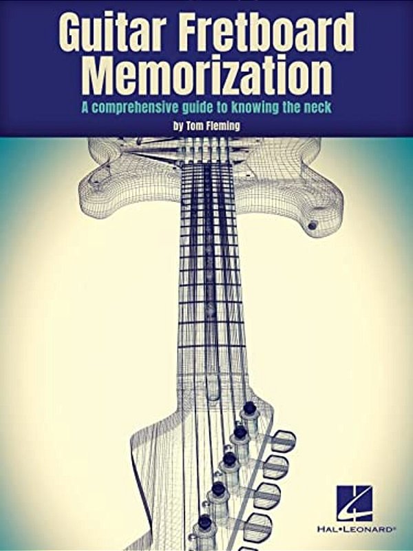 Guitar Fretboard Memorization: A Comprehensive Guide To Knowing The Neck-..