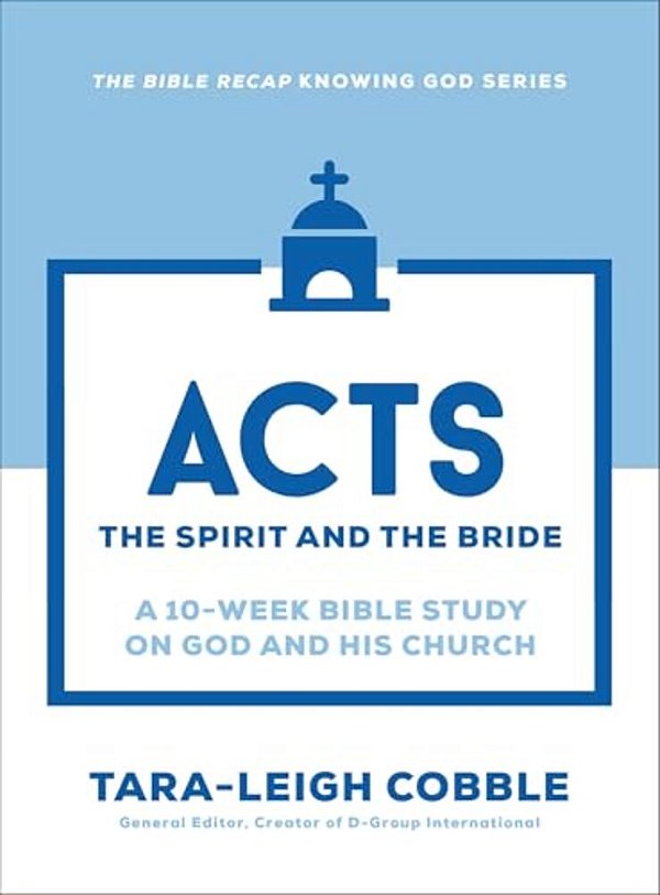 Acts: The Spirit And The Bride--a 10-Week Bible Study On God And His Church-..