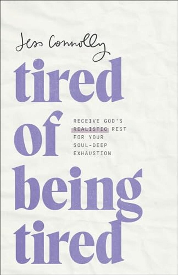 Tired Of Being Tired: Receive God's Realistic Rest For Your Soul-Deep Exhaustion-..
