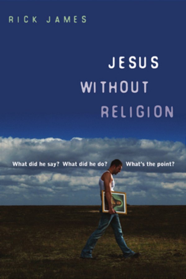 Jesus Without Religion: What Did He Say? What Did He Do? What's The Point?-..