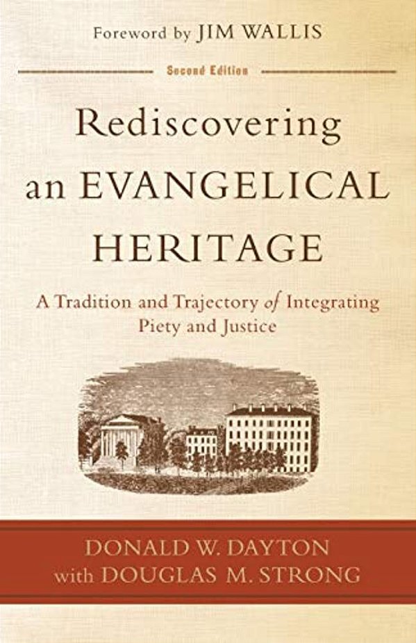 Rediscovering An Evangelical Heritage: A Tradition And Trajectory Of Integrating Piety And Justice-..