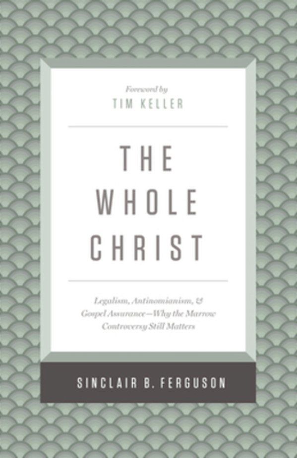 The Whole Christ: Legalism, Antinomianism, And Gospel Assurance--why The Marrow Controversy Still Matters-..