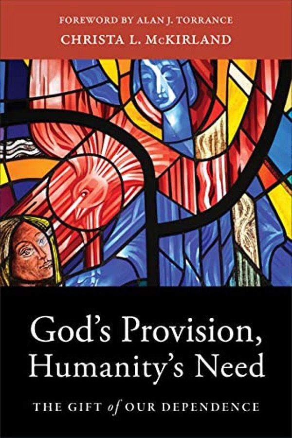 God's Provision, Humanity's Need: The Gift Of Our Dependence-..