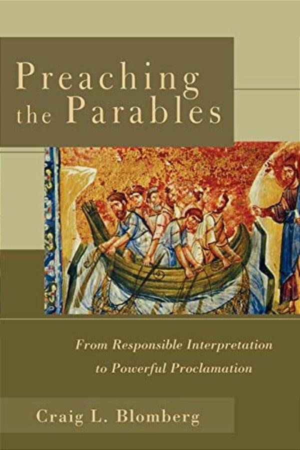 Preaching The Parables: From Responsible Interpretation To Powerful Proclamation-..
