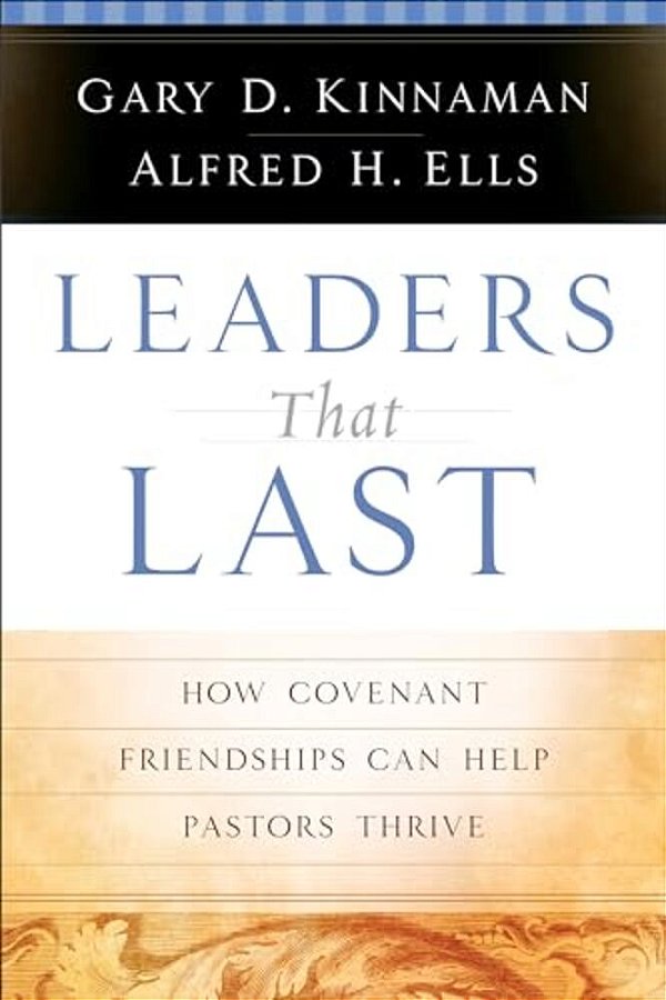 Leaders That Last: How Covenant Friendships Can Help Pastors Thrive-..