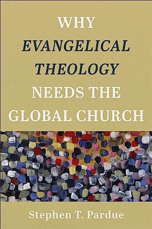 Why Evangelical Theology Needs The Global Church-..