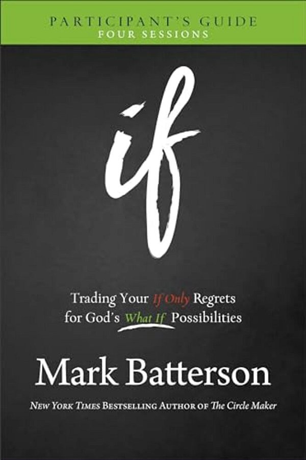 If Participant's Guide: Trading Your If Only Regrets For God's What If Possibilities-..