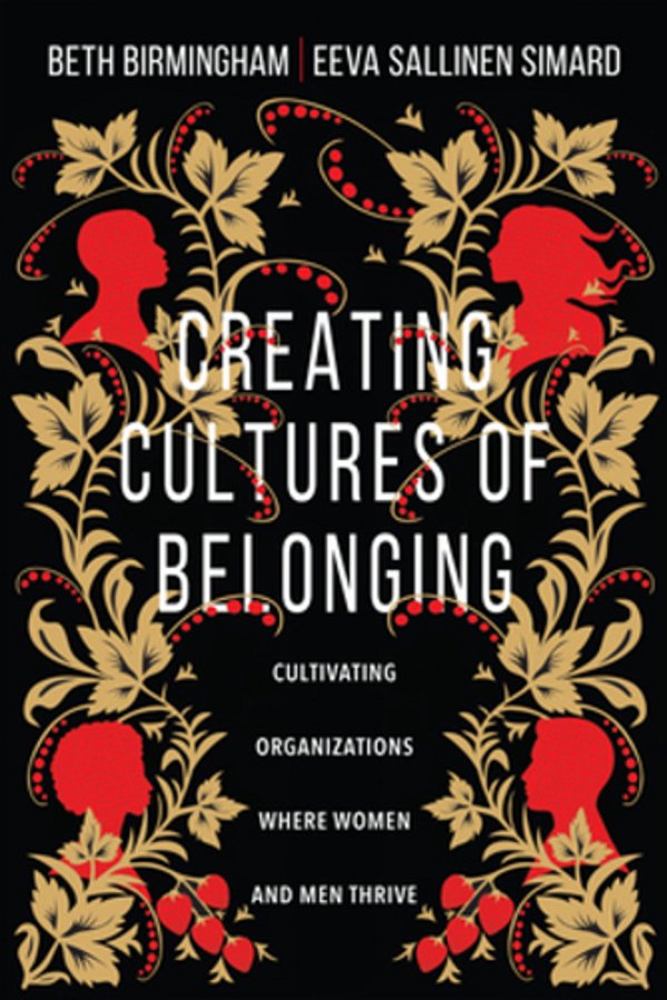 Creating Cultures Of Belonging: Cultivating Organizations Where Women And Men Thrive-..