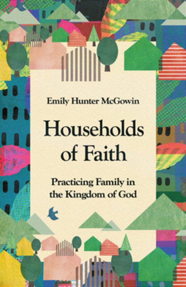 Households Of Faith: Practicing Family In The Kingdom Of God-..