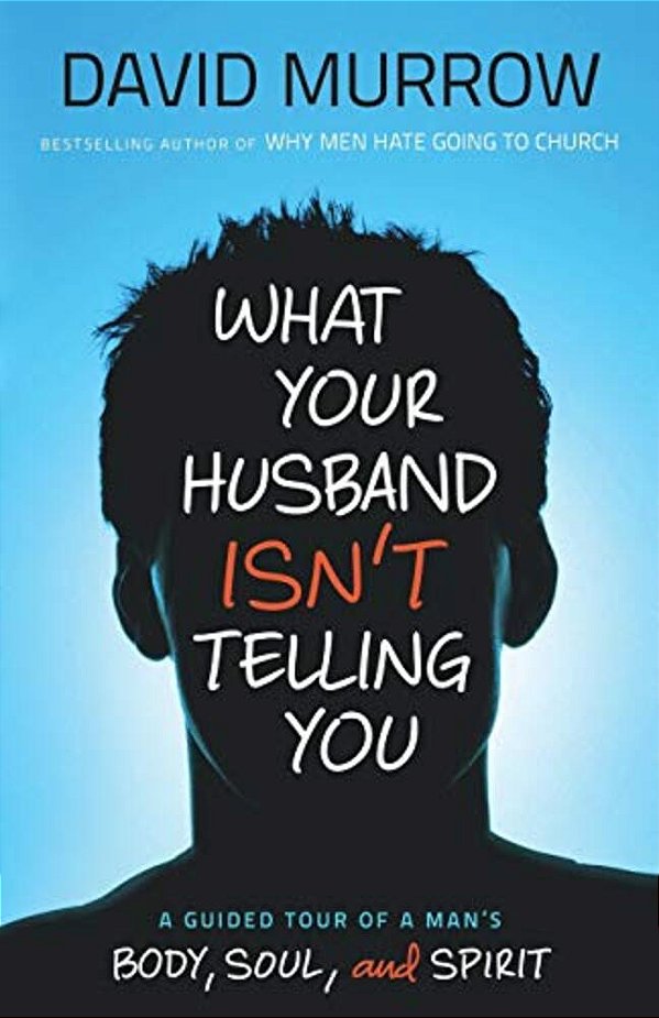 What Your Husband Isn't Telling You: A Guided Tour Of A Man's Body, Soul, And Spirit-..