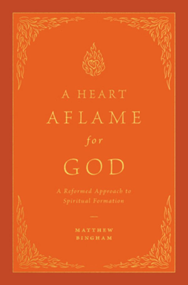 A Heart Aflame For God: A Reformed Approach To Spiritual Formation-..