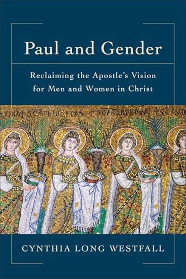 Paul And Gender: Reclaiming The Apostle's Vision For Men And Women In Christ-..