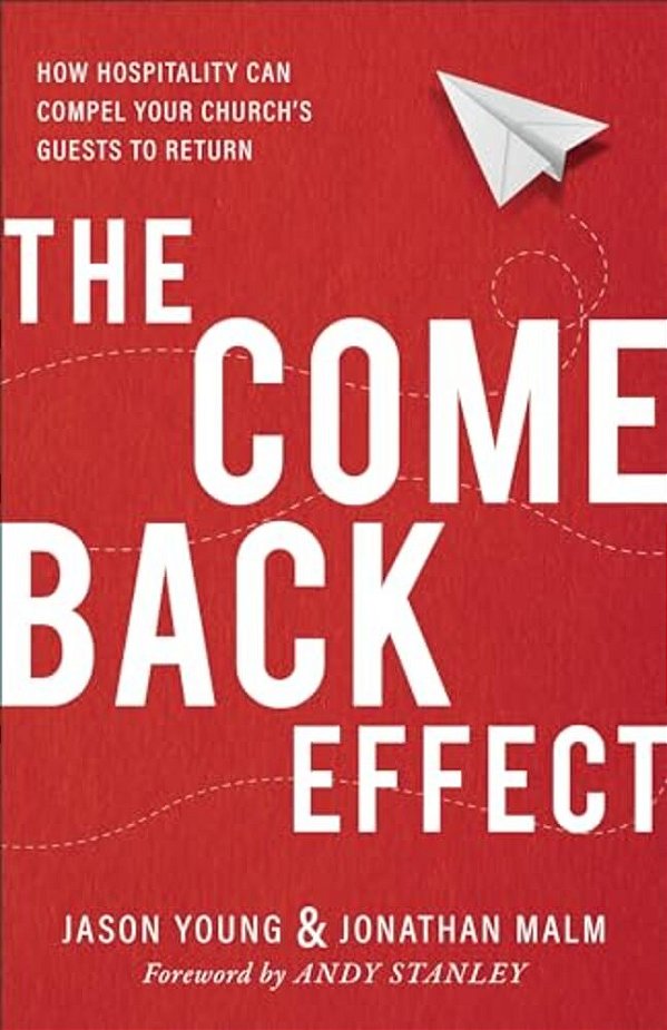 The Come Back Effect: How Hospitality Can Compel Your Church's Guests To Return-..