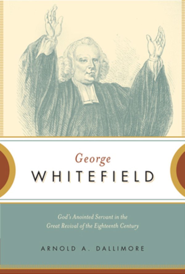 George Whitefield: God's Anointed Servant In The Great Revival Of The Eighteenth Century-..