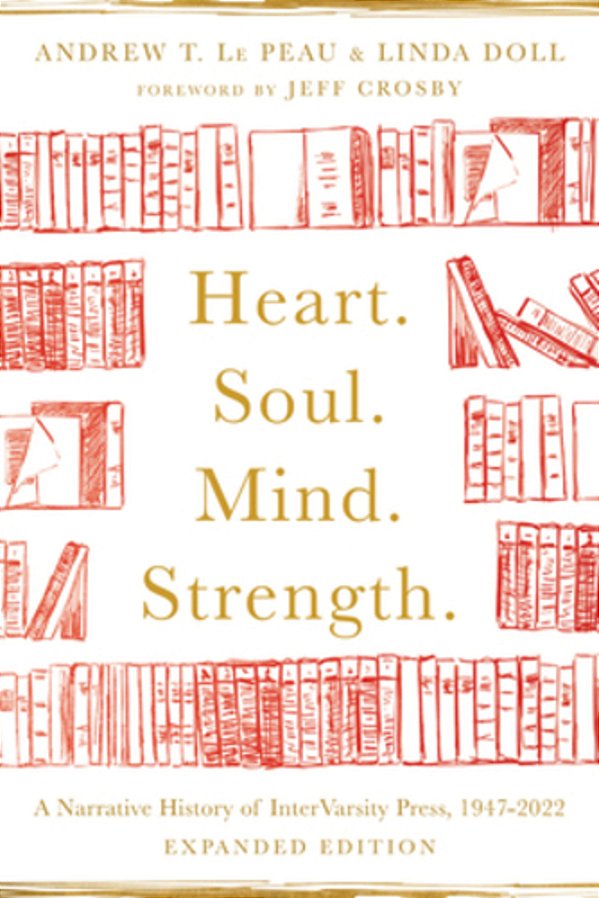 Heart. Soul. Mind. Strength.: A Narrative History Of Intervarsity Press, 1947-2022-..