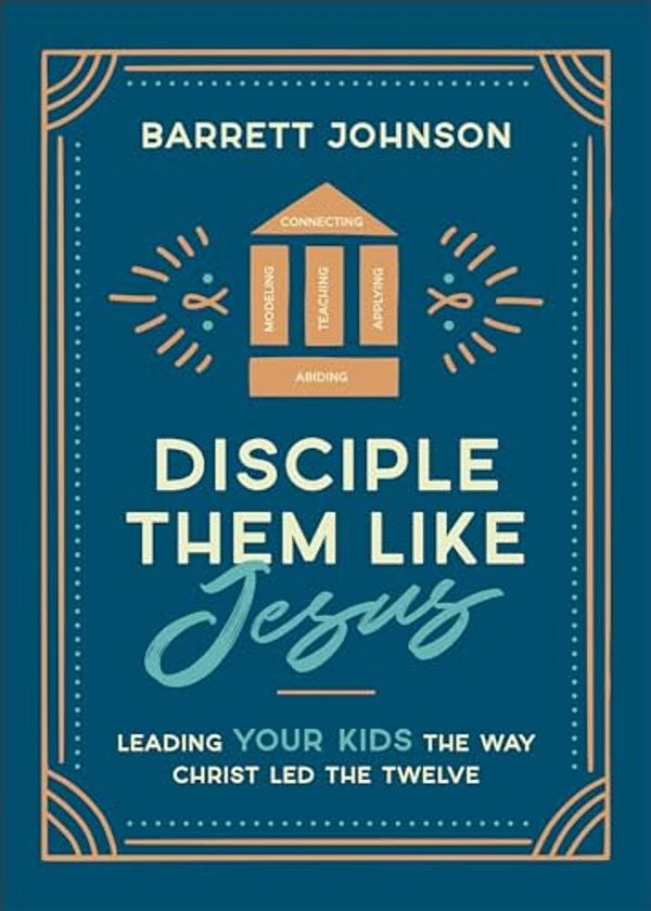 Disciple Them Like Jesus: Leading Your Kids The Way Christ Led The Twelve-..