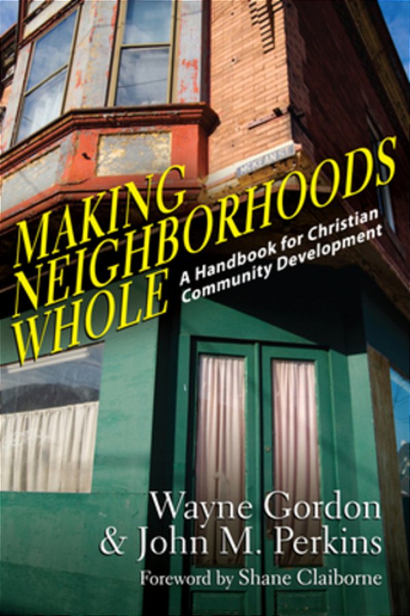 Making Neighborhoods Whole: A Handbook For Christian Community Development-..